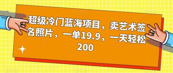 超级冷门蓝海项目，卖艺术签名照片，一单19.9，一天轻松200-鲤鱼笔记