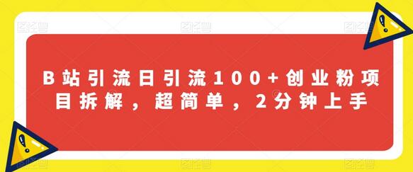 B站引流日引流100+创业粉项目拆解，超简单，2分钟上手-鲤鱼笔记