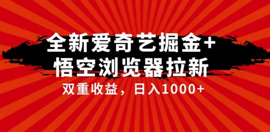 全网首发爱奇艺掘金+悟空浏览器拉新综合玩法，双重收益日入1000+-鲤鱼笔记