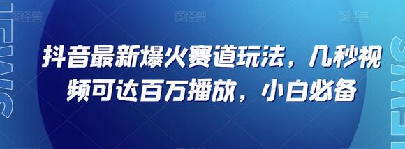 抖音最新爆火赛道玩法，几秒视频可达百万播放，小白必备（附素材）-鲤鱼笔记