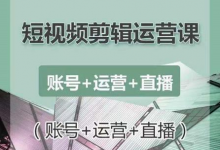 南小北短视频剪辑运营课：账号+运营+直播，零基础学习手机剪辑【视频课程】-蜗牛学社