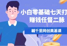 樾千里网创奠基课，小白零基础七天打通赚钱任督二脉-蜗牛学社