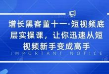 增长黑客董十一·短视频底层实操课，从短视频新手变成高手-蜗牛学社