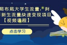 引流布局布局大学生流量，利用 6-9 月新生流量快速变现项目-蜗牛学社