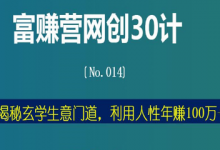 富赚营网创30计：揭秘玄学生意门道，利用人性年赚100万+-蜗牛学社