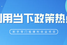 忠余网赚32计第二十五计利用当下政策热点新手零门槛爆利收益项目-蜗牛学社