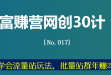 富赚营网创30计017：一招学会流量站玩法，批量站群年赚20万-蜗牛学社