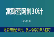 富赚营网创30计019：恋爱资源合集站，教人谈恋爱年入百万-蜗牛学社