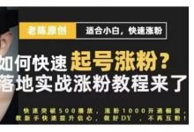 老陈·抖音短视频新手快速起号涨粉实战课程，适合小白，快速涨粉-蜗牛学社