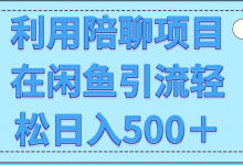 利用陪聊项目在闲鱼引流轻松日入500＋【视频教程】-蜗牛学社