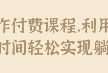 操作付费课程，利用业余时间轻松实现躺赚！【视频教程】-蜗牛学社