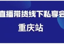 尹晨·直播带货线下私享会重庆站，内容很干货价值999元-蜗牛学社