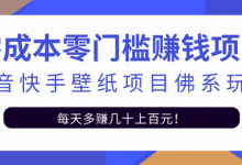 零成本零门槛赚钱项目：抖音快手壁纸项目佛系玩法，一天变现500+【视频教程】-蜗牛学社