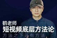 鹤老师短视频底层方法论，方法之下还有方法-蜗牛学社